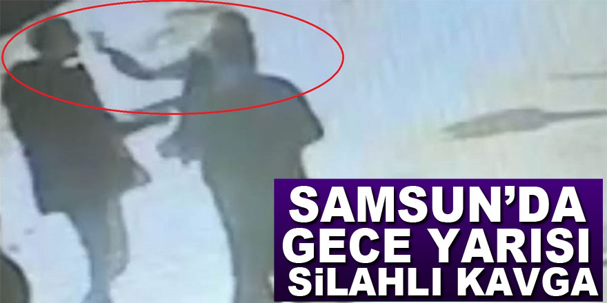 Samsun’da gece yarısı silahlı kavga: 1 ölü