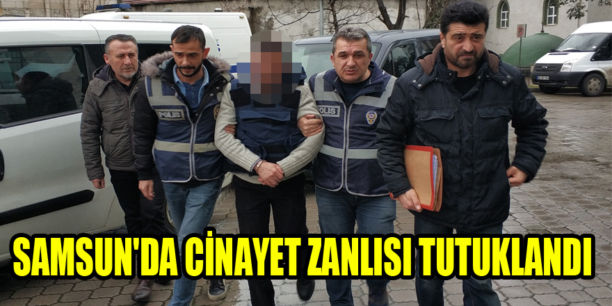 Samsun'da cinayet zanlısı tutuklandı 
