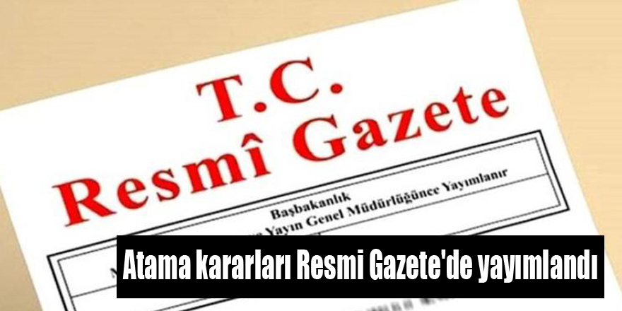 Atama kararları Resmi Gazete'de yayımlandı 