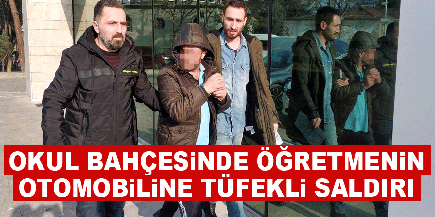 Okul bahçesinde öğretmenin otomobiline tüfekli saldırı