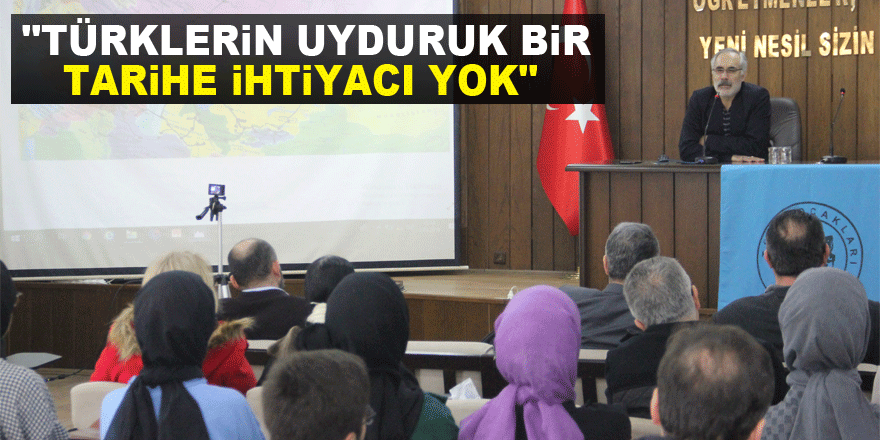 "Türklerin uyduruk bir tarihe ihtiyacı yok" 