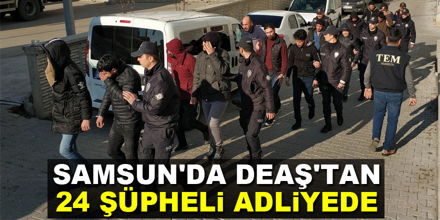 Samsun'da DEAŞ'tan 24 şüpheli adliyede