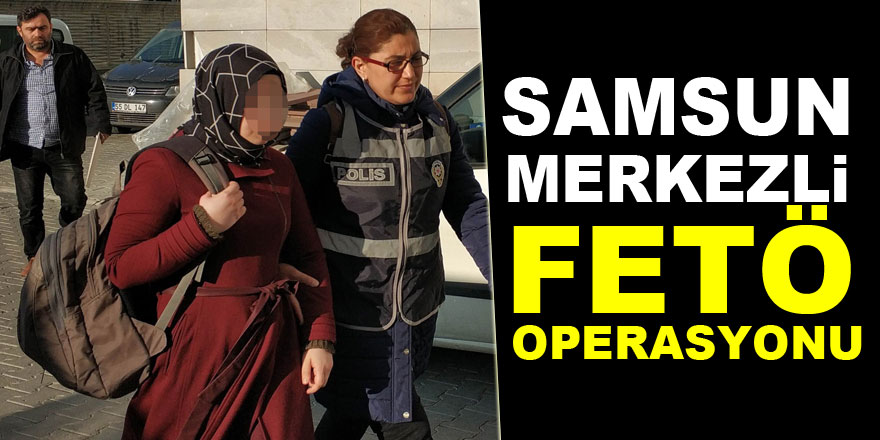 Samsun merkezli FETÖ operasyonu: 9 gözaltı