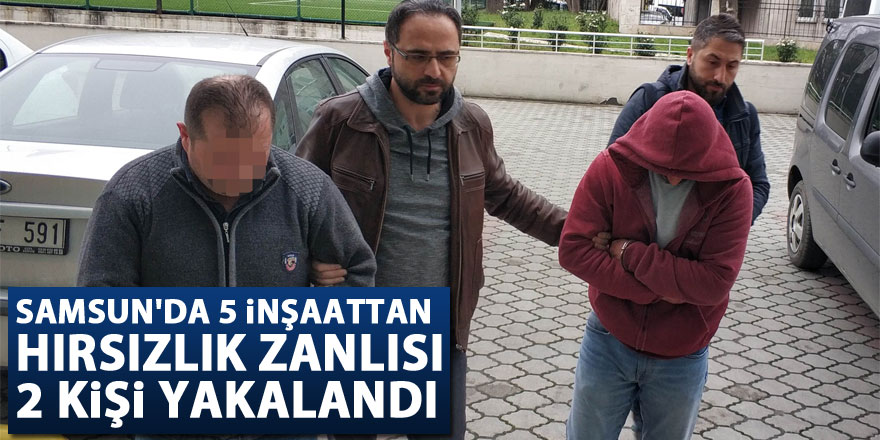 Samsun'da 5 inşaattan hırsızlık zanlısı 2 kişi yakalandı 
