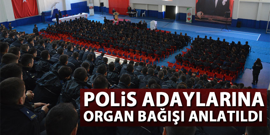 Polis adaylarına organ bağışı anlatıldı