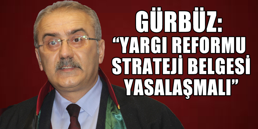 Gürbüz: “Yargı Reformu Strateji Belgesi yasalaşmalı” 