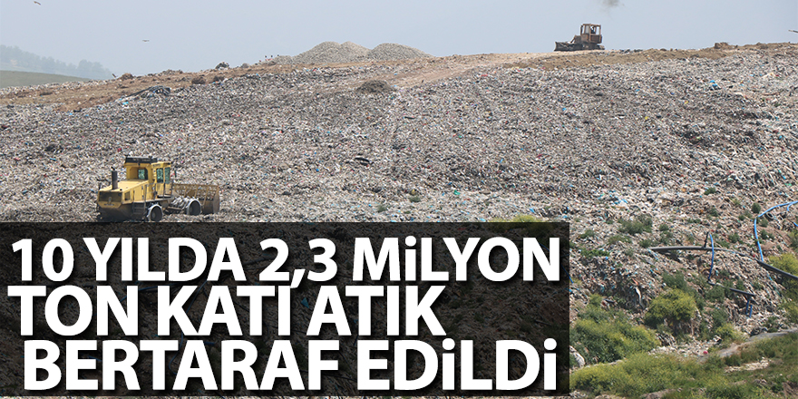 10 yılda 2,3 milyon ton katı atık bertaraf edildi