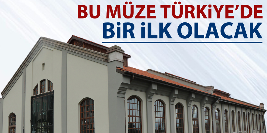 Bu müze Türkiye’de bir ilk olacak 