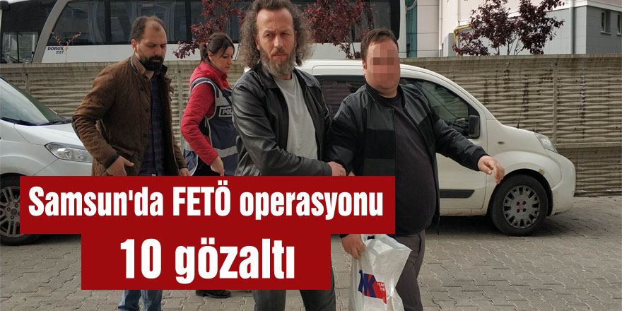 Samsun'da FETÖ operasyonu: 10 gözaltı 