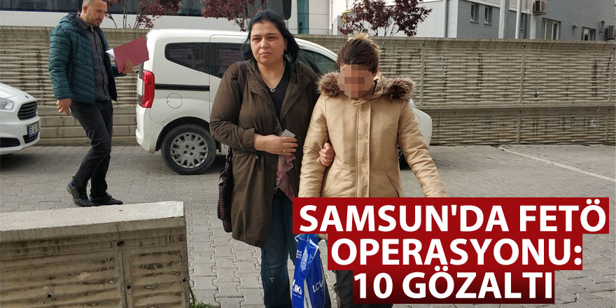 Samsun'da FETÖ operasyonu: 10 gözaltı