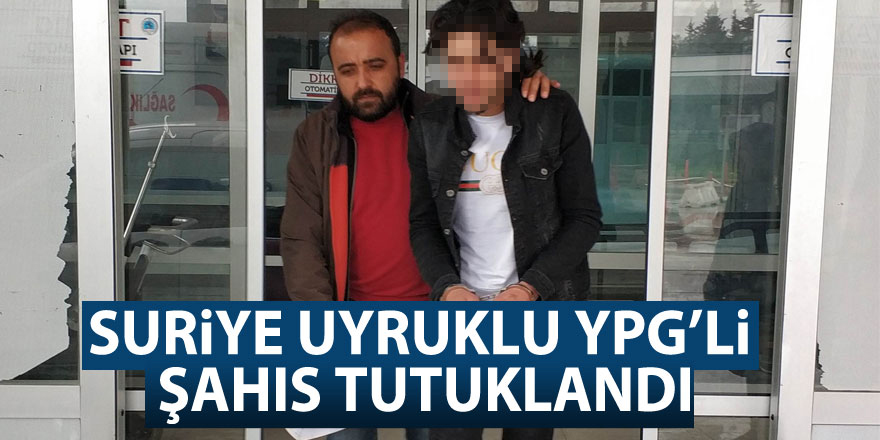 Suriye uyruklu YPG’li şahıs tutuklandı 