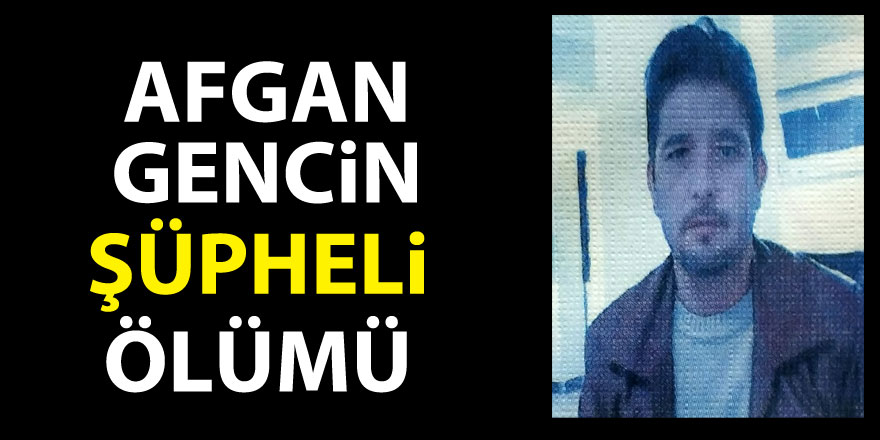 Afgan gencin şüpheli ölümü