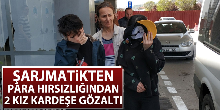 Şarjmatikten para hırsızlığından 2 kız kardeşe gözaltı