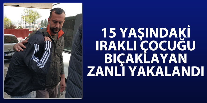 15 yaşındaki Iraklı çocuğu bıçaklayan zanlı yakalandı