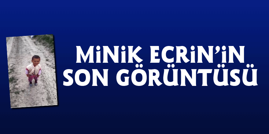 Minik Ecrin’in son görüntüsü