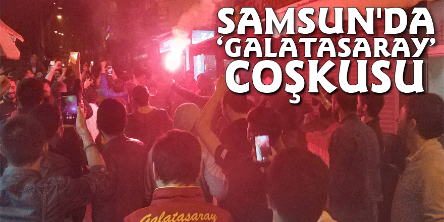 Samsun'da ‘Galatasaray’ coşkusu