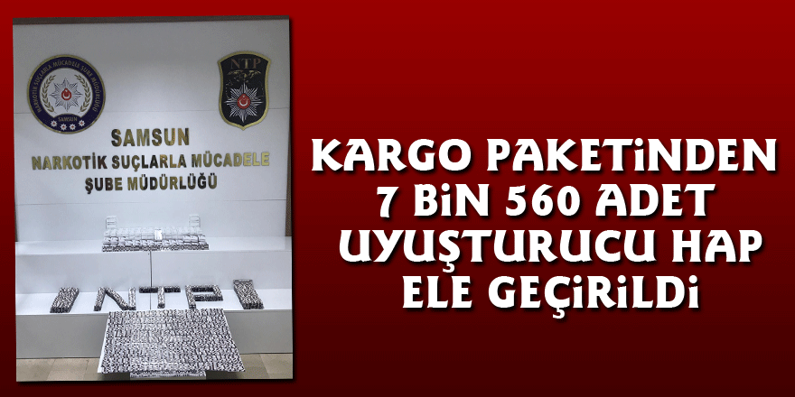 Kargo paketinden 7 bin 560 adet uyuşturucu hap ele geçirildi