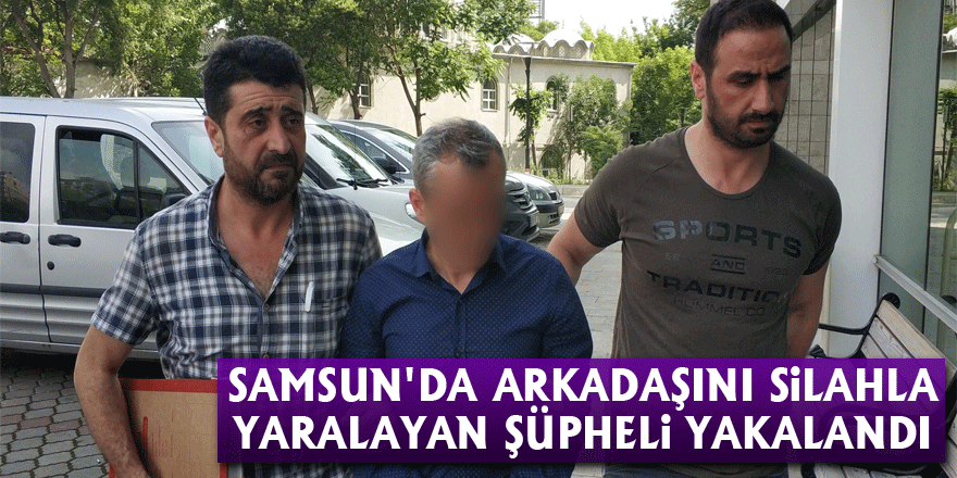 Samsun'da arkadaşını silahla yaralayan şüpheli yakalandı