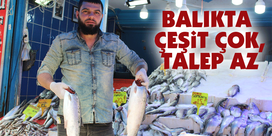 Balıkta çeşit çok, talep az