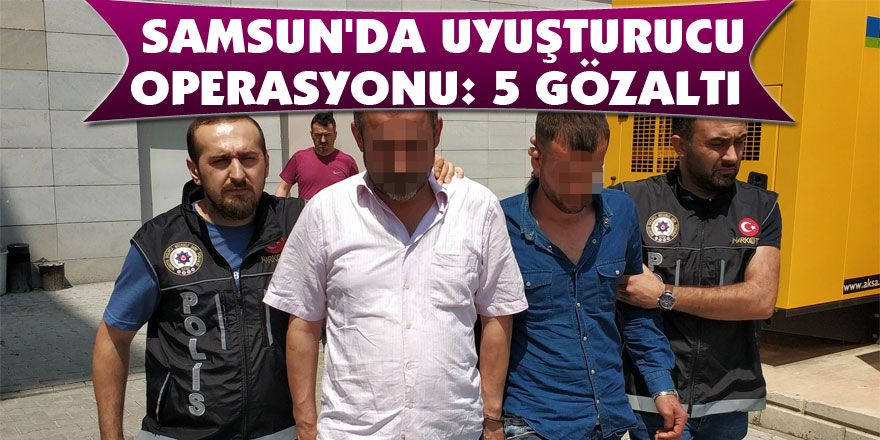 Samsun'da uyuşturucu operasyonu: 5 gözaltı 