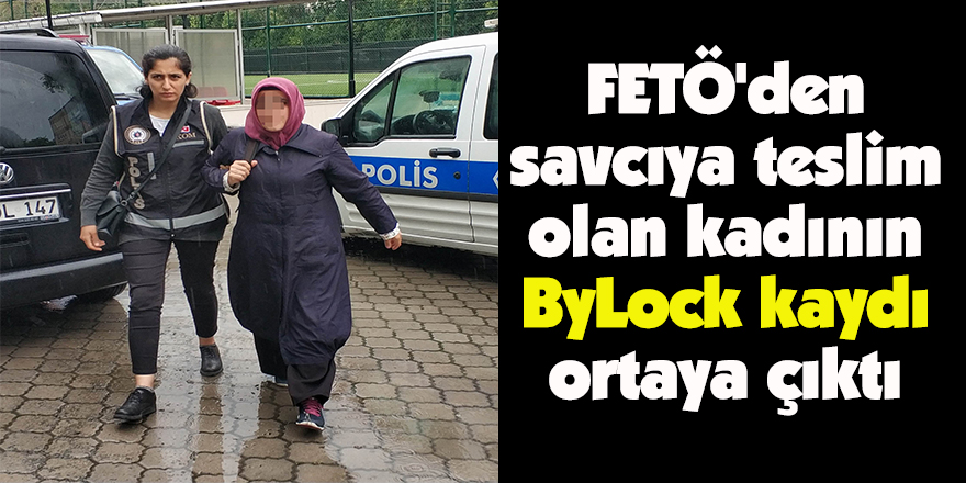 FETÖ'den savcıya teslim olan kadının ByLock kaydı ortaya çıktı