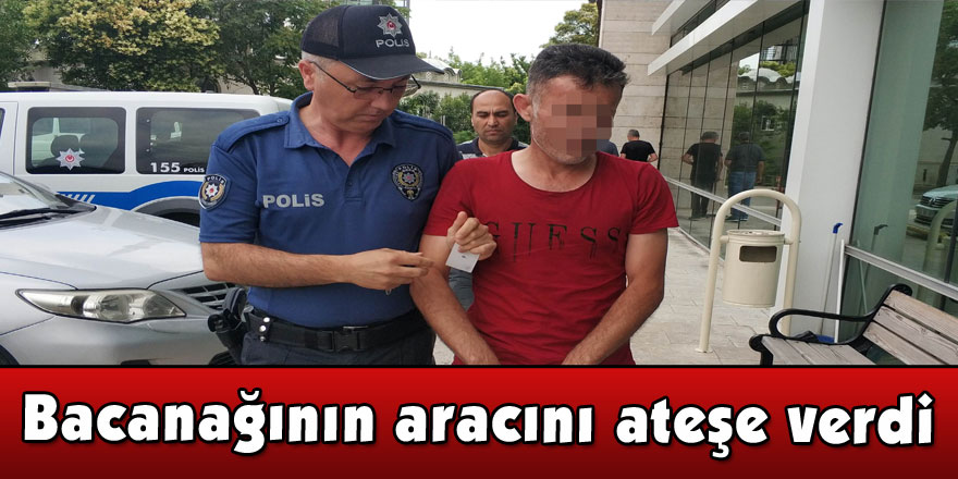 Bacanağının aracına benzin dökerek ateşe verdi  