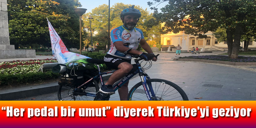 Her pedal bir umut” diyerek Türkiye'yi geziyor 