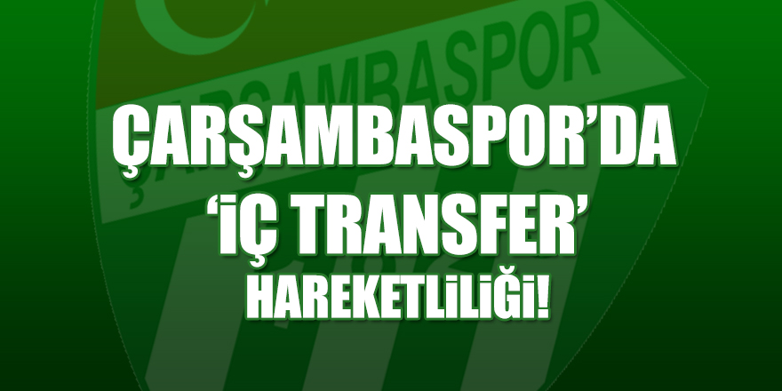 Çarşambaspor’da ‘İç Transfer’ hareketliliği!