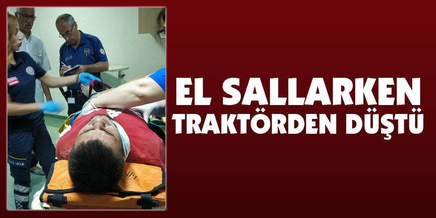 El sallarken traktörden düştü