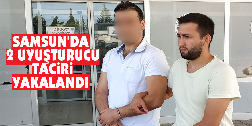 Samsun'da 2 uyuşturucu taciri yakalandı