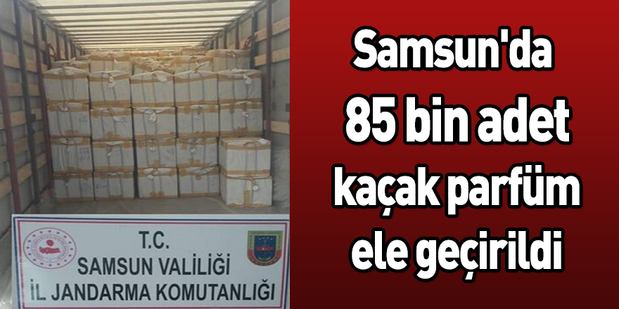 Samsun'da 85 bin adet kaçak parfüm ele geçirildi 