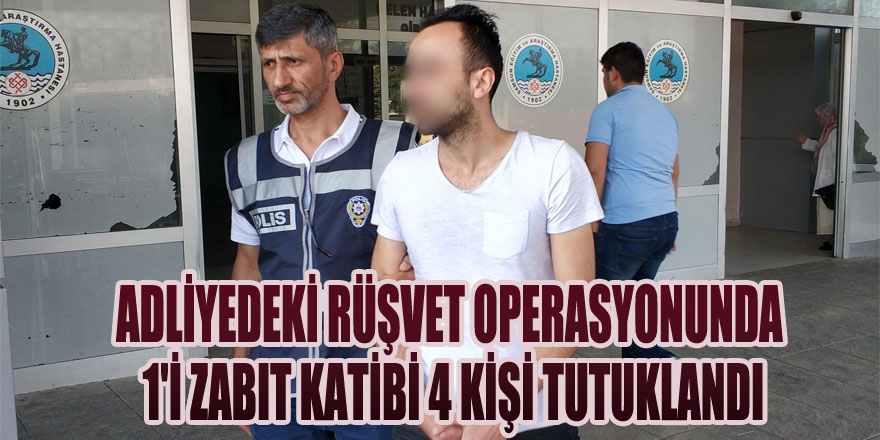 Adliyedeki rüşvet operasyonunda 1'i zabıt katibi 4 kişi tutuklandı 
