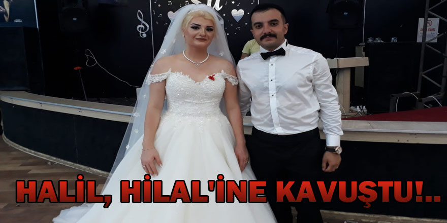 HALİL, HİLAL'iNE KAVUŞTU!..