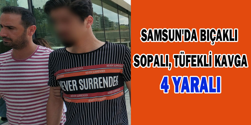 Samsun'da bıçaklı, sopalı, tüfekli kavga: 4 yaralı 