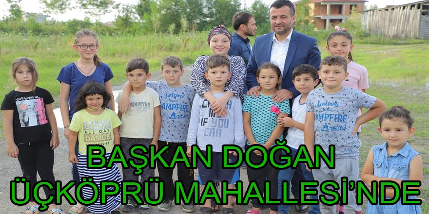 Başkan Doğan Üçköprü Mahallesi’nde