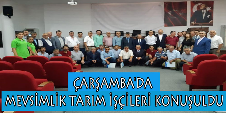 Çarşamba'da mevsimlik tarım işçileri konuşuldu   