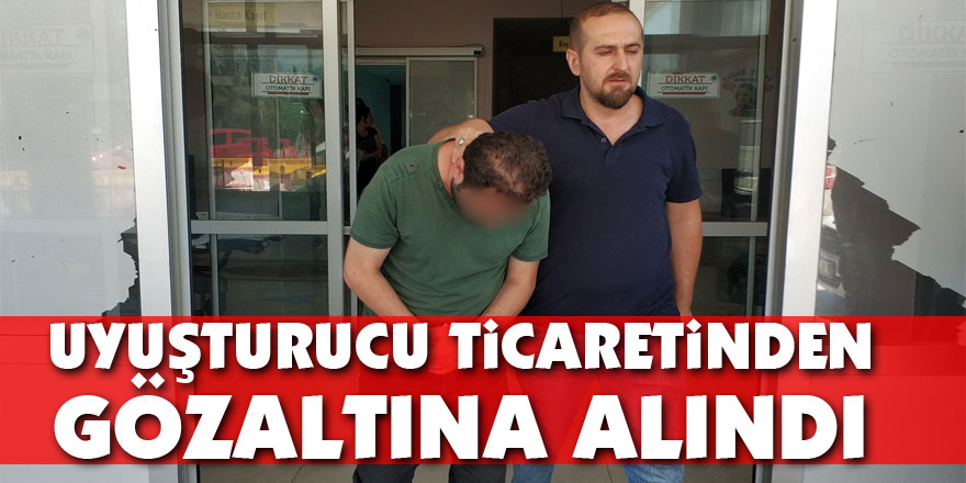 Uyuşturucu ticaretinden gözaltına alındı