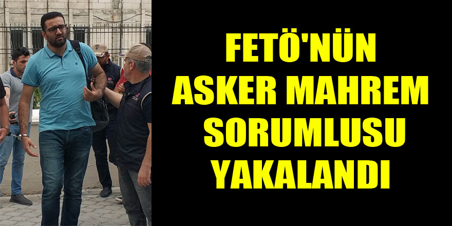 FETÖ'nün asker mahrem sorumlusu yakalandı 