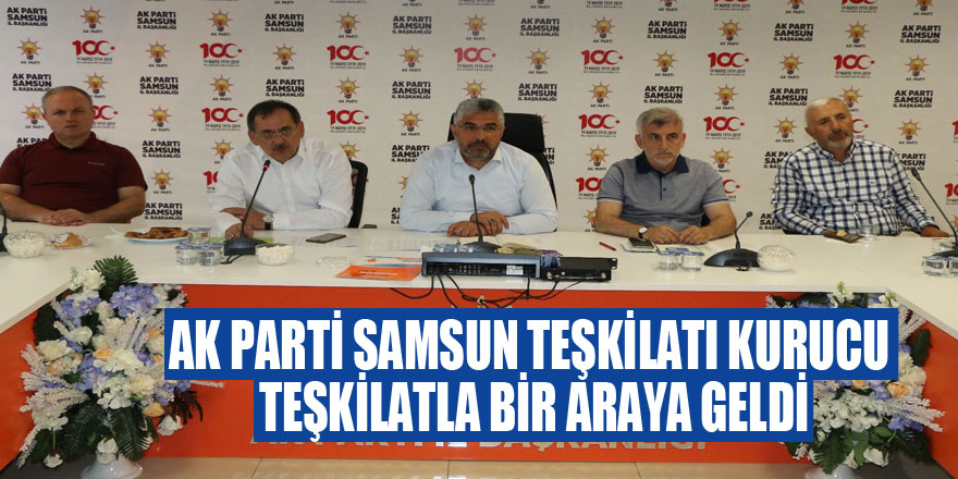 AK Parti Samsun Teşkilatı kurucu teşkilatla bir araya geldi 