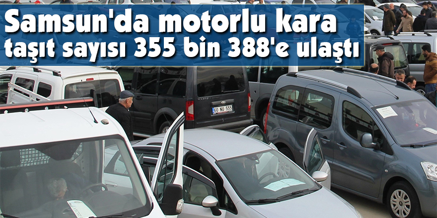 Samsun'da motorlu kara taşıt sayısı 355 bin 388'e ulaştı