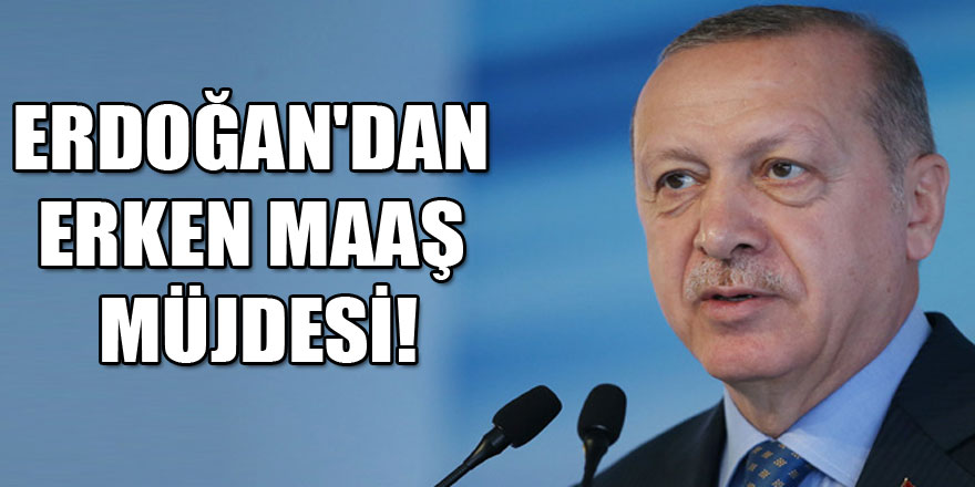 Erdoğan'dan kamu çalışanlarına erken maaş müjdesi!