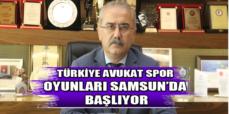 Türkiye Avukat Spor Oyunları Samsun’da başlıyor 