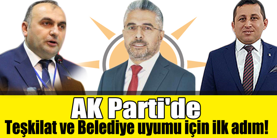 AK Parti'de Teşkilat ve Belediye uyumu için ilk adım!