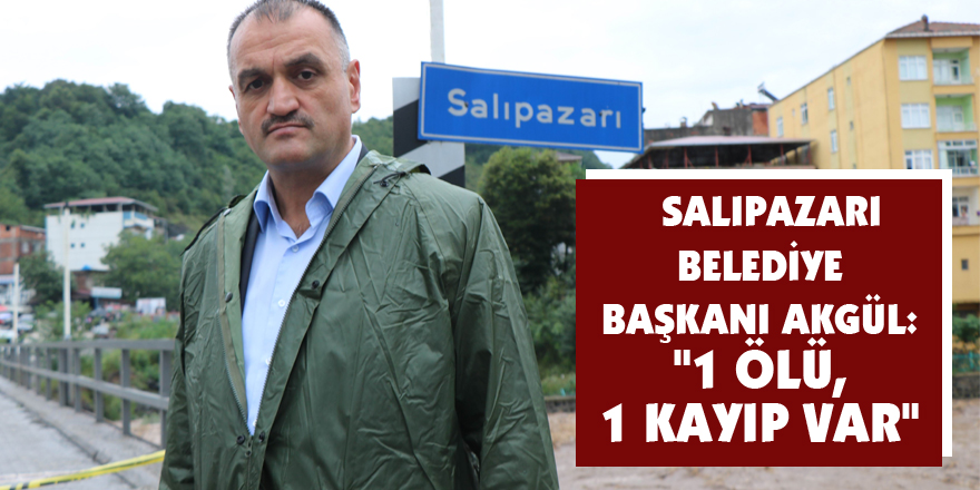  Salıpazarı Belediye Başkanı Akgül: "1 ölü, 1 kayıp var" 
