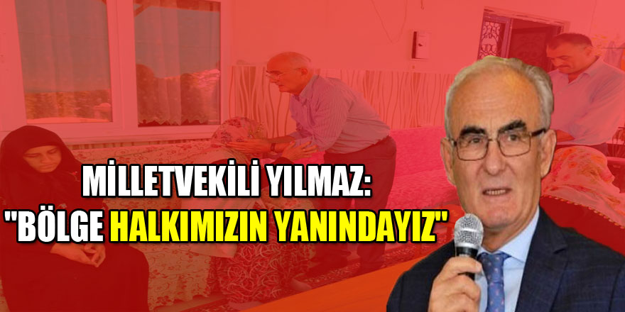 Yılmaz: "Bölge halkımızın yanındayız"  