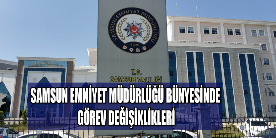 Samsun Emniyet Müdürlüğü bünyesinde görev değişiklikleri  