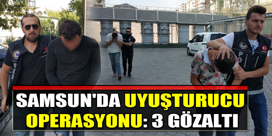 Samsun'da uyuşturucu operasyonu: 3 gözaltı 
