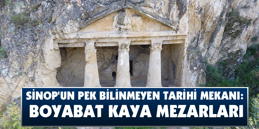 Sinop'un pek bilinmeyen tarihi mekanı: Boyabat Kaya Mezarları