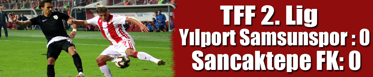 TFF 2. Lig: Yılport Samsunspor : 0 - Sancaktepe FK: 0