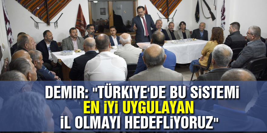 Demir: "Türkiye'de bu sistemi en iyi uygulayan il olmayı hedefliyoruz"